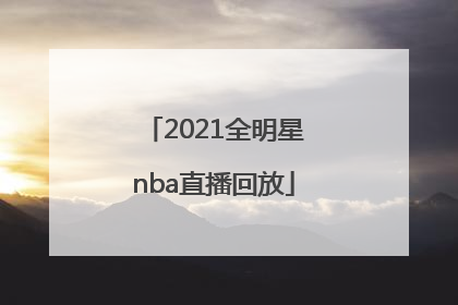 「2021全明星nba直播回放」2021全明星nba直播回放免费