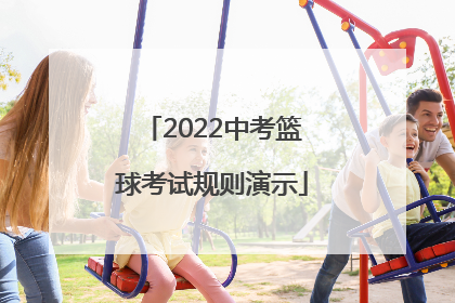 「2022中考篮球考试规则演示」2022绍兴中考篮球考试规则