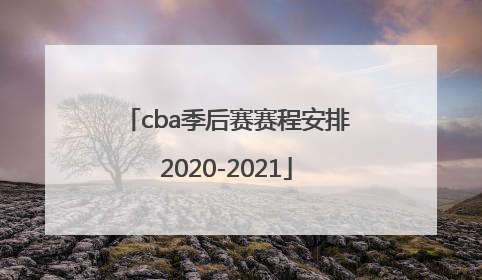 「cba季后赛赛程安排2020-2021」cba季后赛赛程安排2020-2021广东