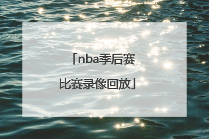 「nba季后赛比赛录像回放」NBA比赛录像高清回放